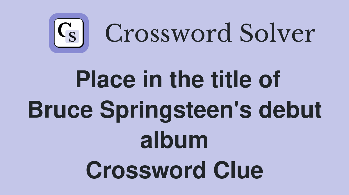 Place in the title of Bruce Springsteen's debut album Crossword Clue