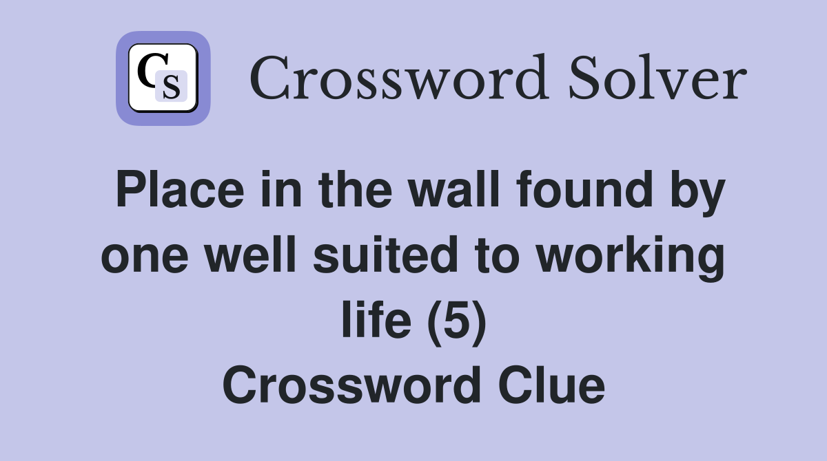 Place in the wall found by one well suited to working life (5) Crossword Clue