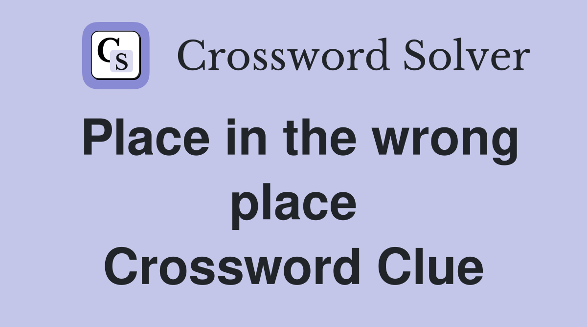 Place in the wrong place Crossword Clue