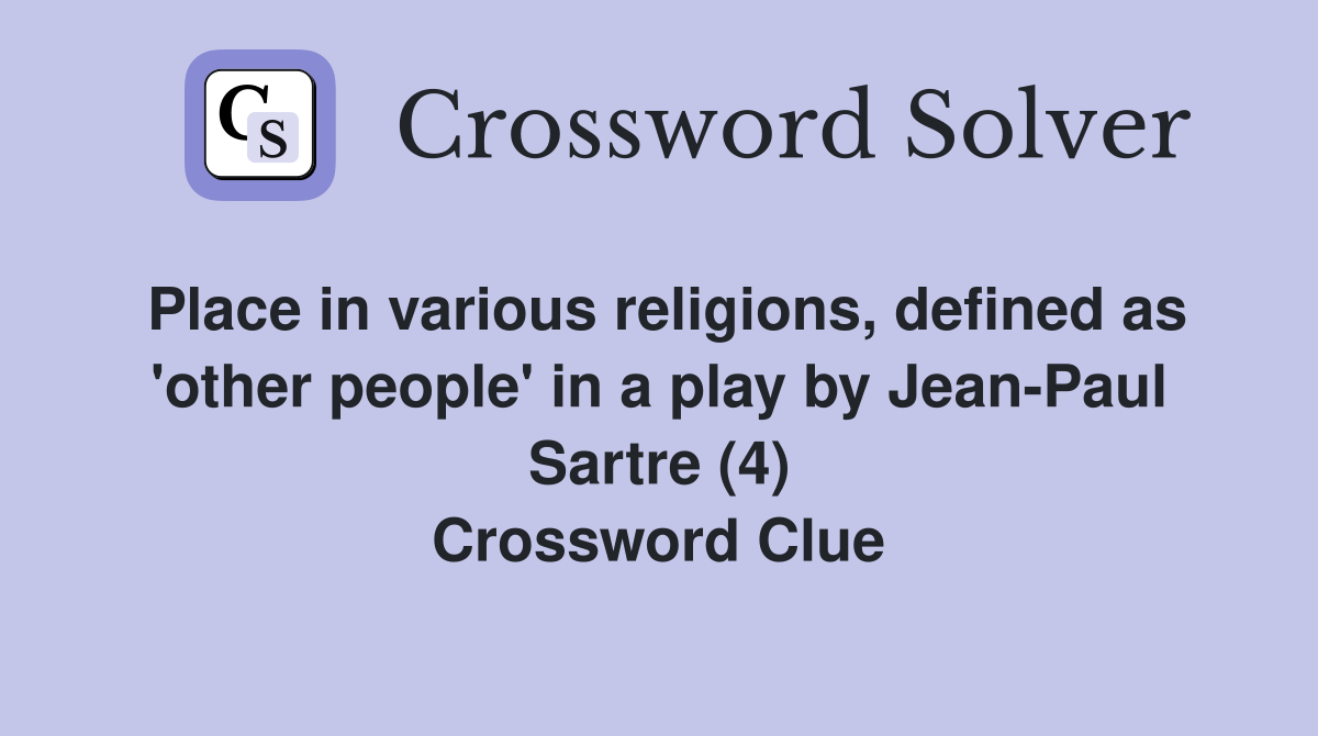 Place in various religions, defined as 'other people' in a play by Jean-Paul Sartre (4) Crossword Clue