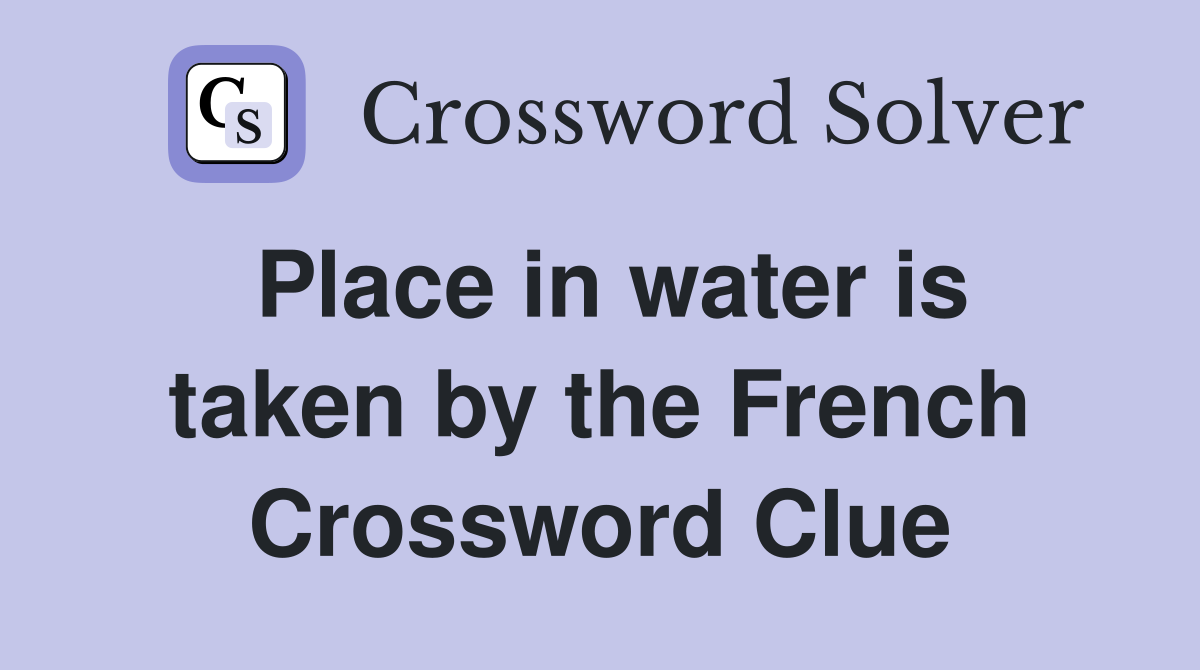 Place in water is taken by the French Crossword Clue