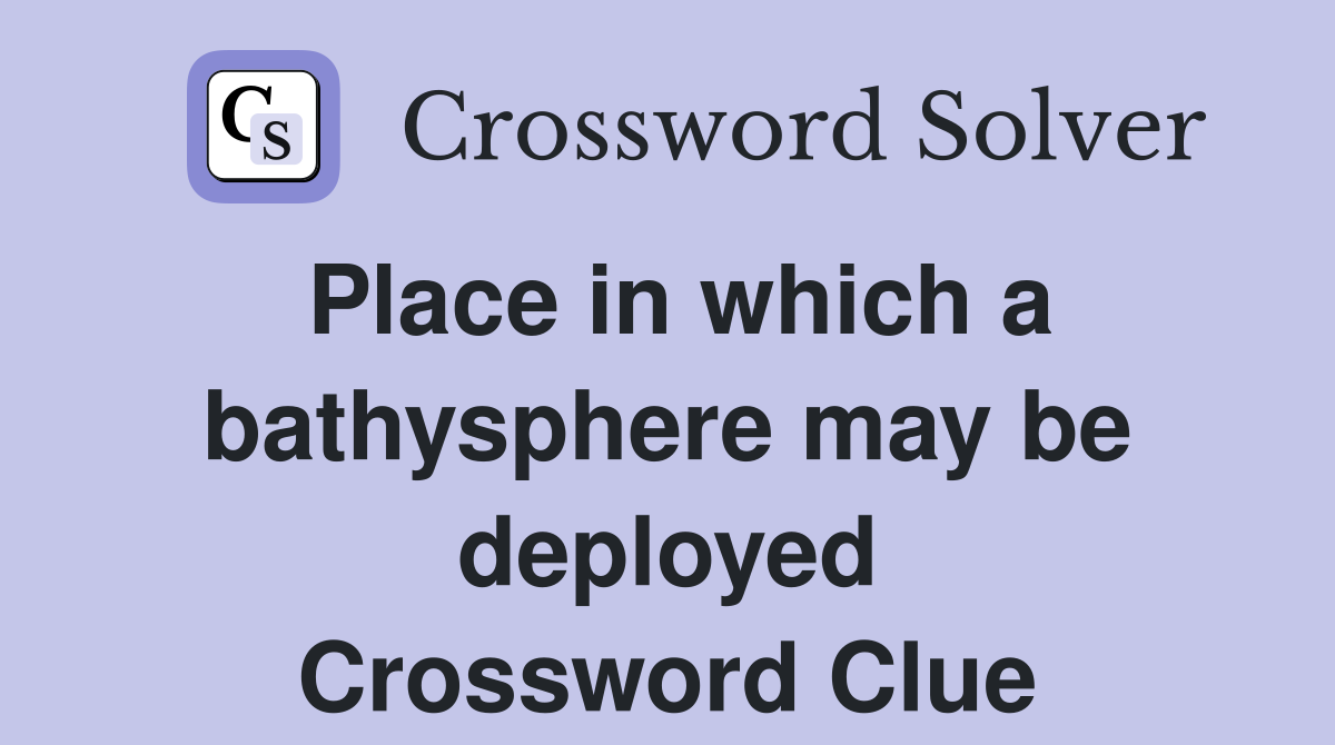 Place in which a bathysphere may be deployed Crossword Clue