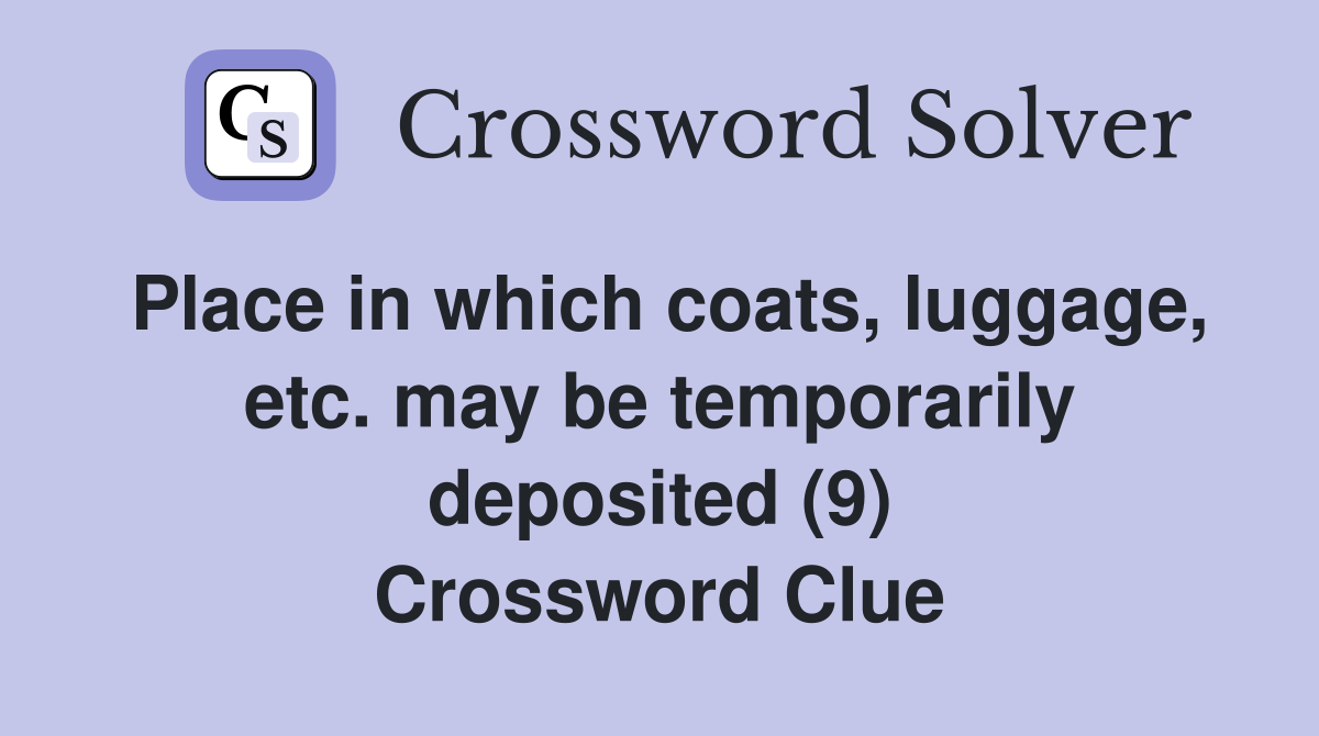 Place in which coats, luggage, etc. may be temporarily deposited (9) Crossword Clue
