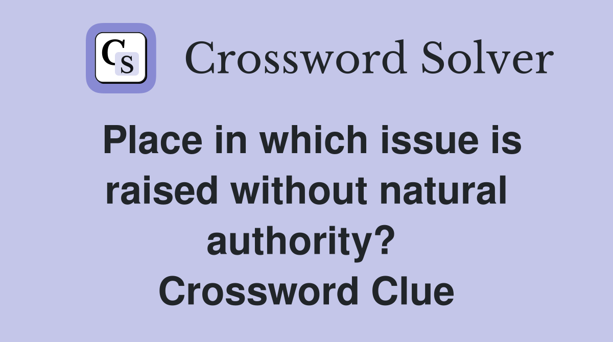 Place in which issue is raised without natural authority?  Crossword Clue
