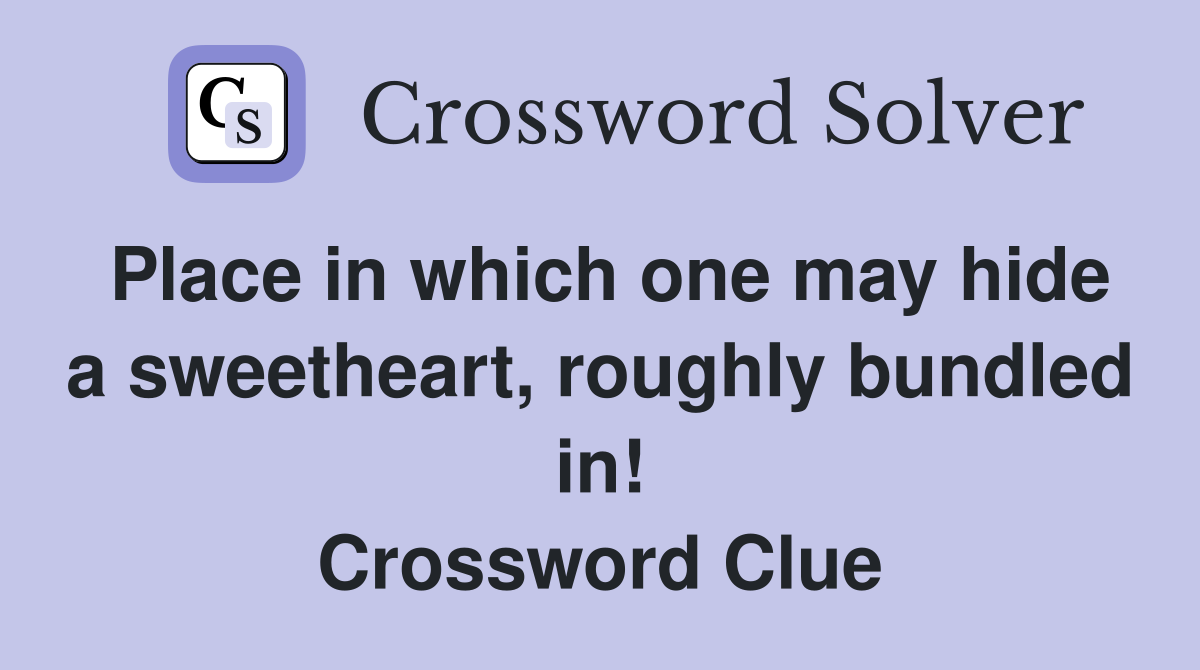 Place in which one may hide a sweetheart, roughly bundled in! Crossword Clue