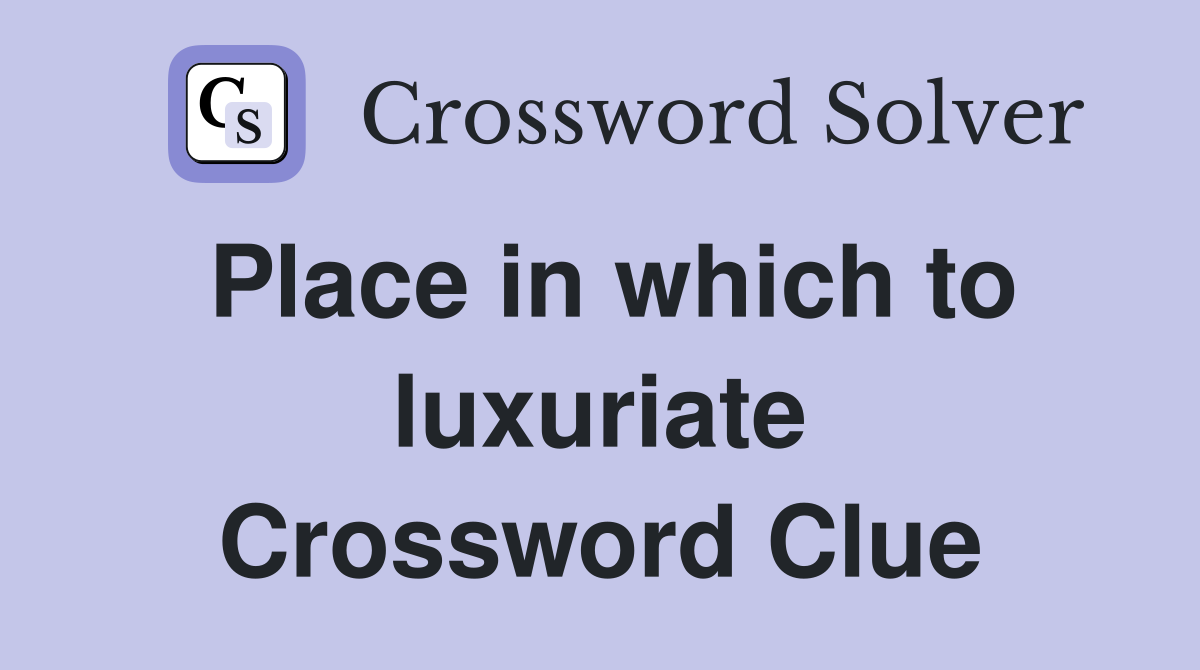 Place in which to luxuriate Crossword Clue