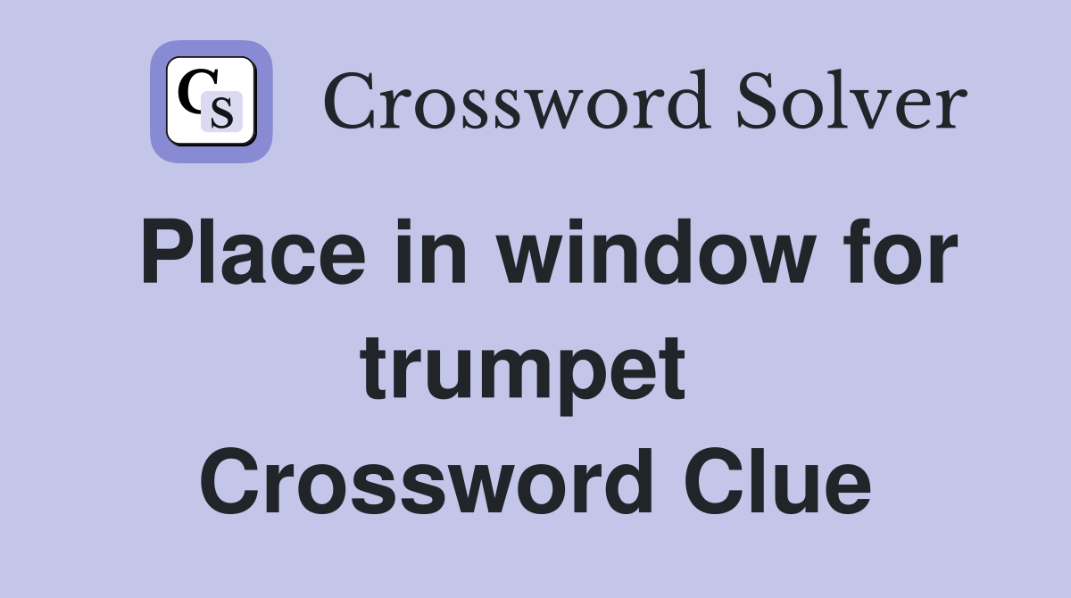 Place in window for trumpet  Crossword Clue