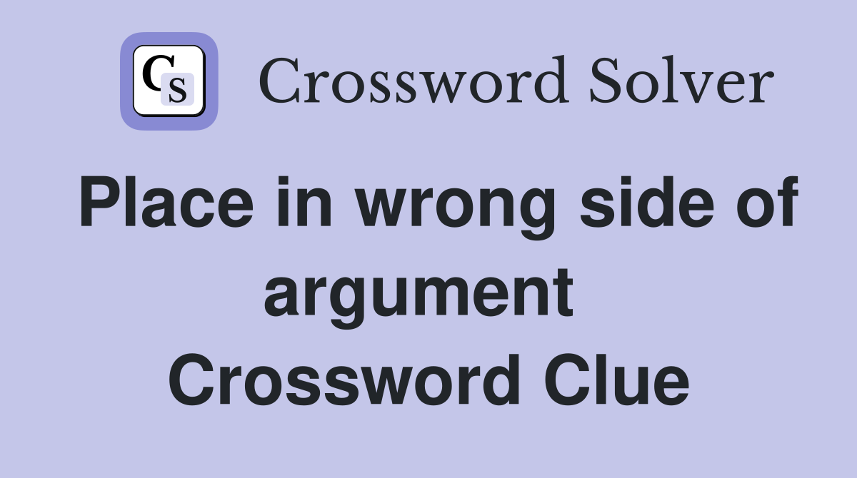 Place in wrong side of argument  Crossword Clue
