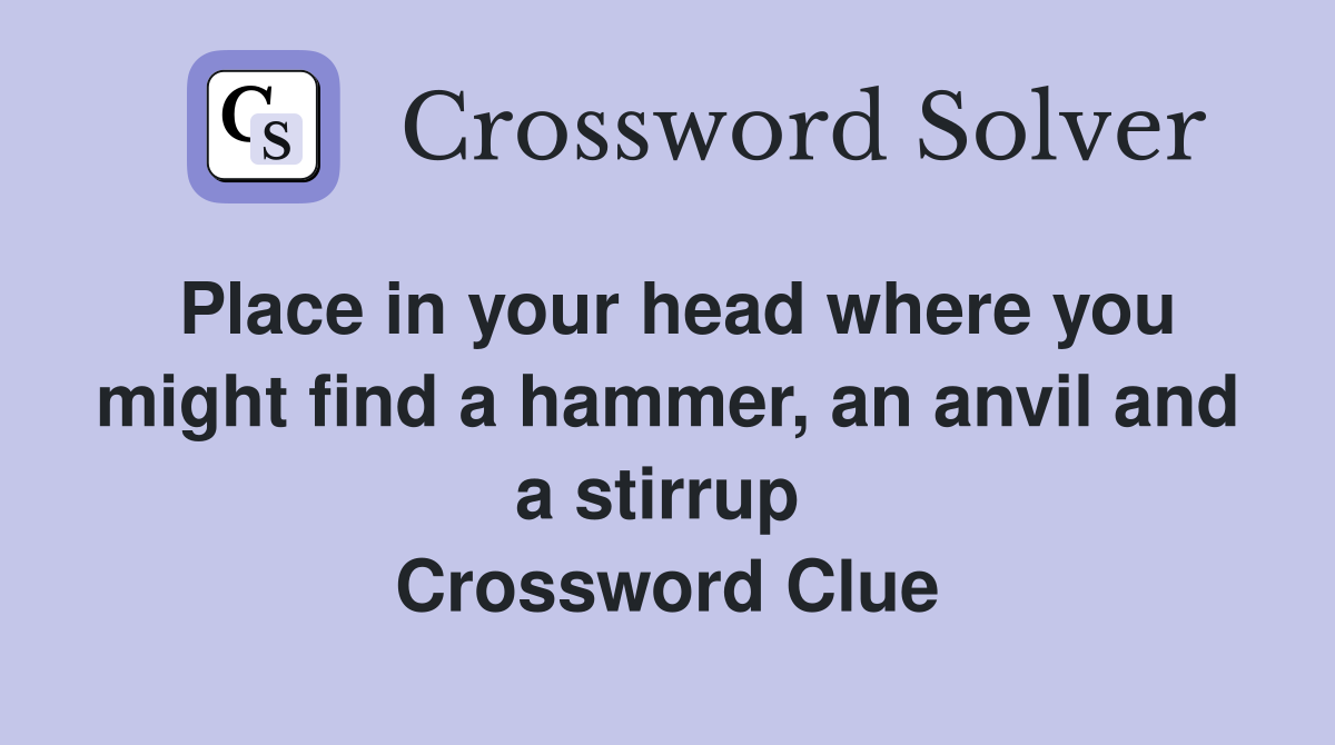 Place in your head where you might find a hammer, an anvil and a stirrup  Crossword Clue