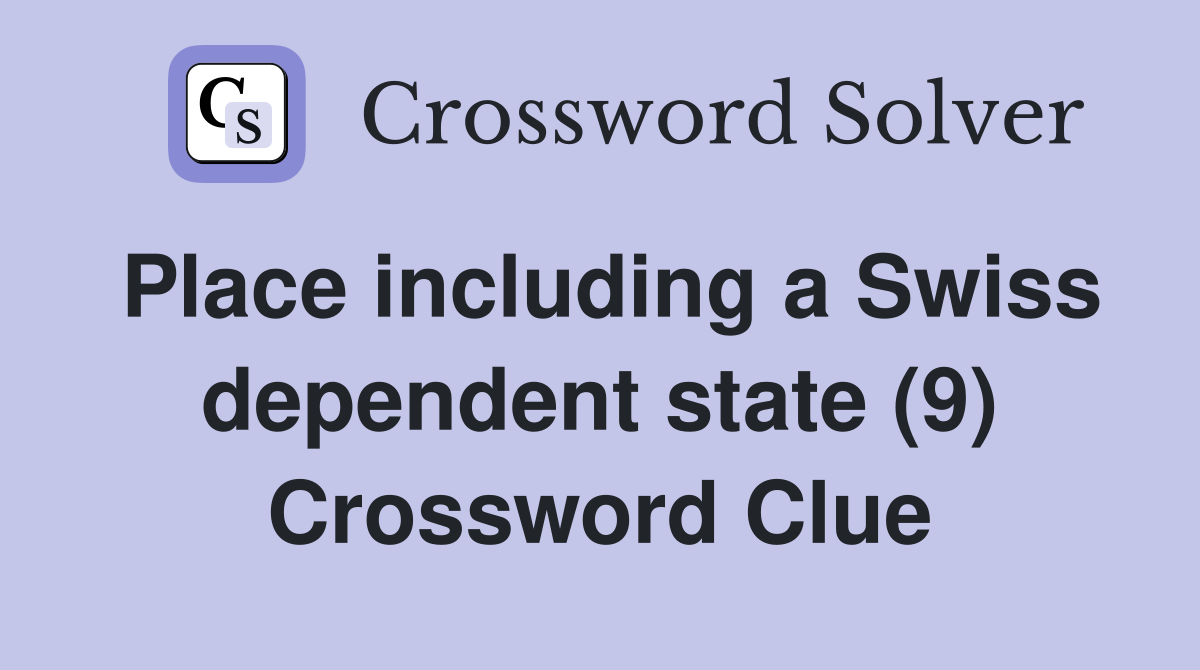 Place including a Swiss dependent state (9) Crossword Clue