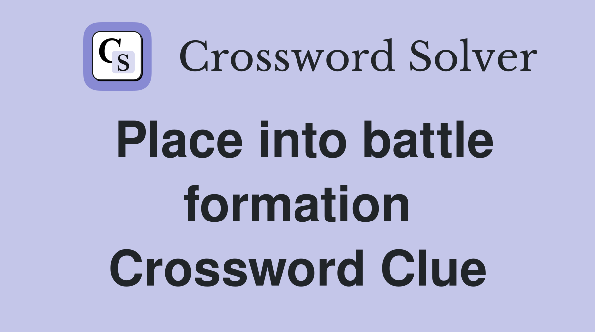 Place into battle formation Crossword Clue