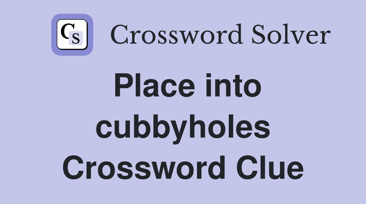 Place into cubbyholes Crossword Clue