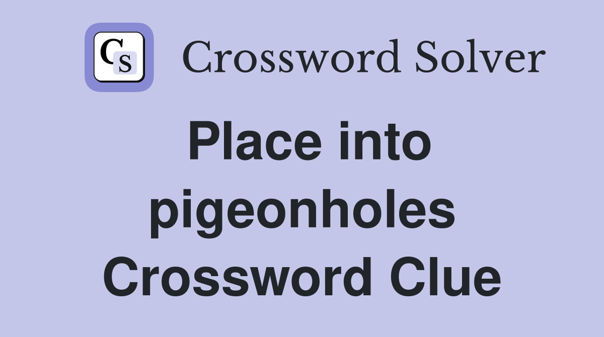 Place into pigeonholes Crossword Clue