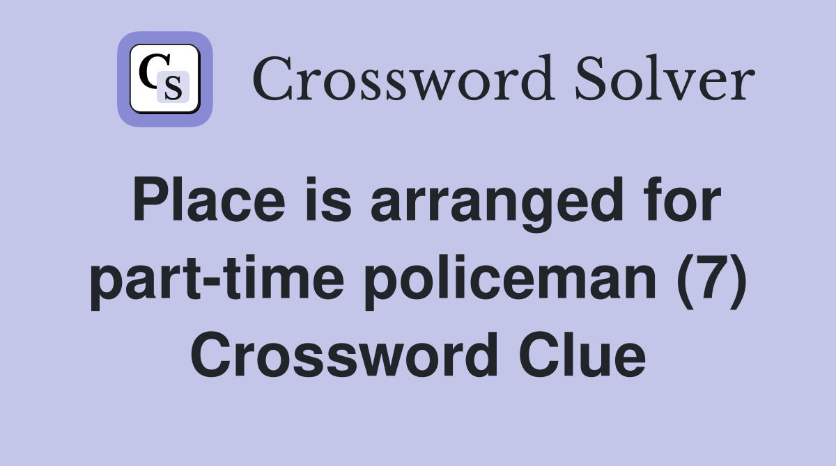 Place is arranged for part-time policeman (7) Crossword Clue