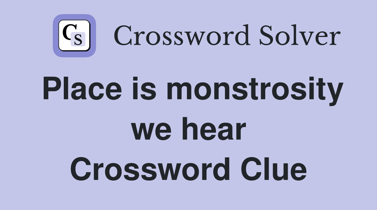 Place is monstrosity we hear Crossword Clue