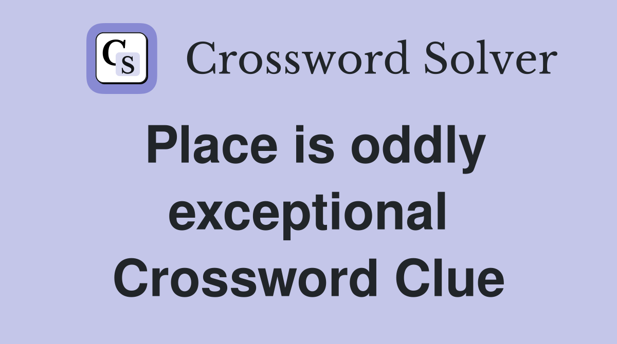 Place is oddly exceptional Crossword Clue