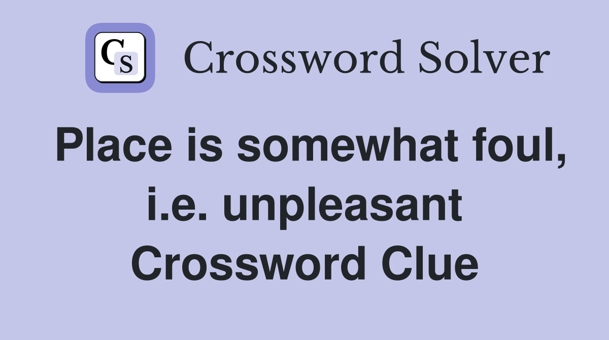 Place is somewhat foul, i.e. unpleasant Crossword Clue