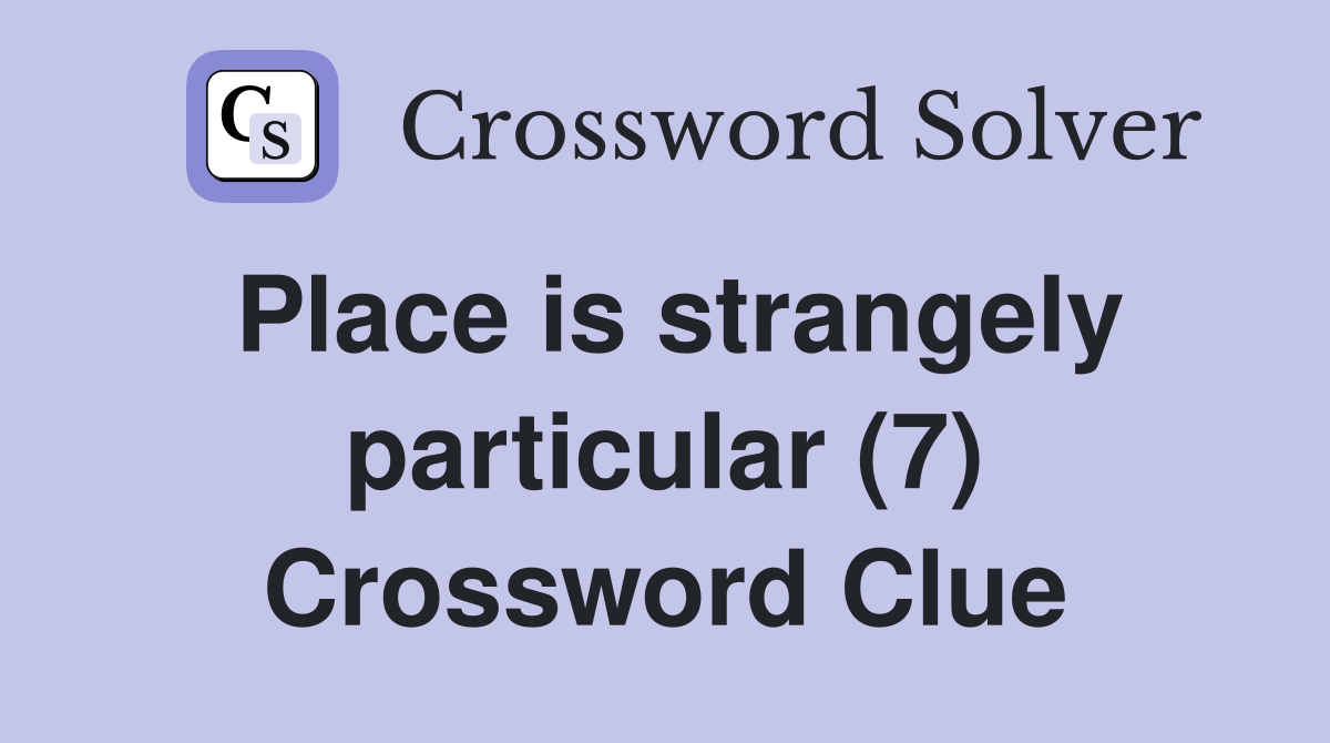 Place is strangely particular (7) Crossword Clue