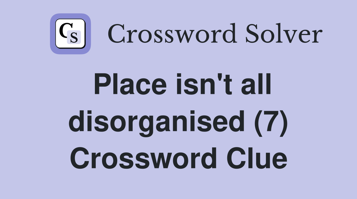 Place isn't all disorganised (7) Crossword Clue