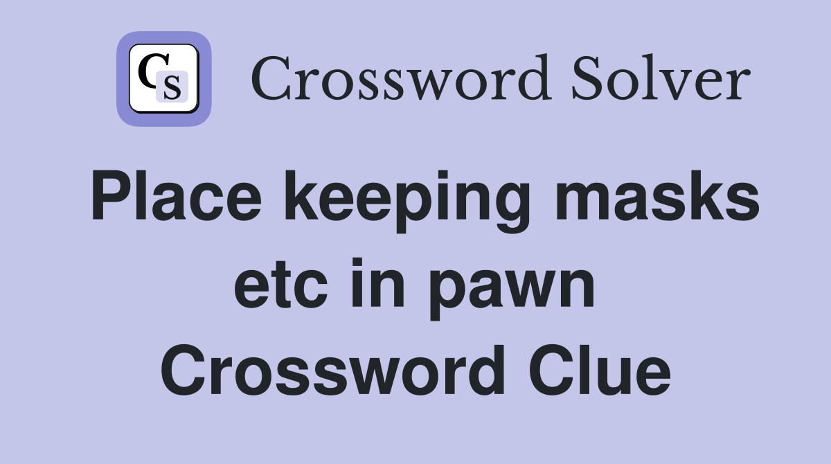 Place keeping masks etc in pawn Crossword Clue