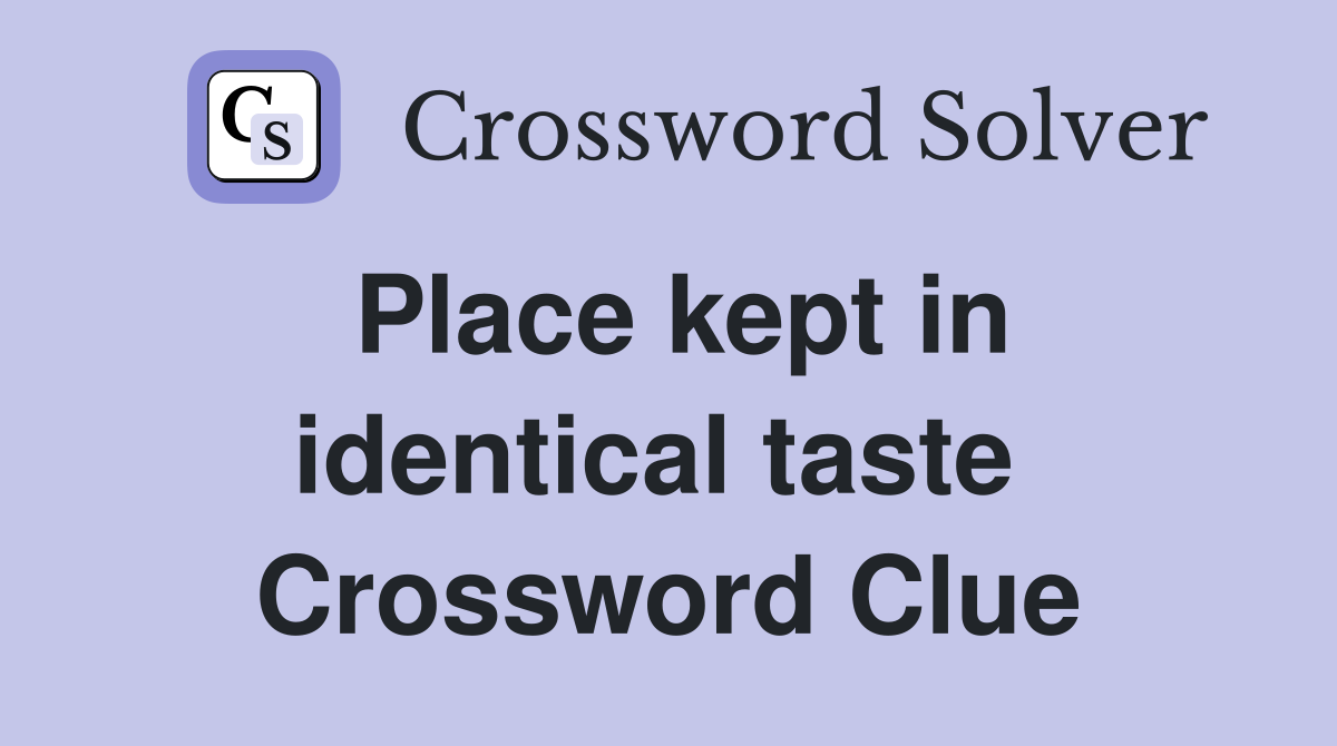 Place kept in identical taste  Crossword Clue
