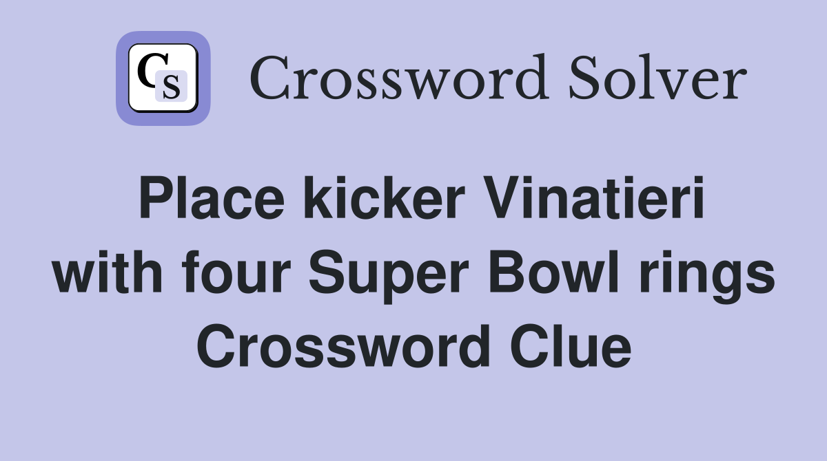 Place kicker Vinatieri with four Super Bowl rings Crossword Clue