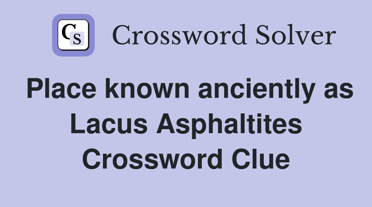 Place known anciently as Lacus Asphaltites Crossword Clue