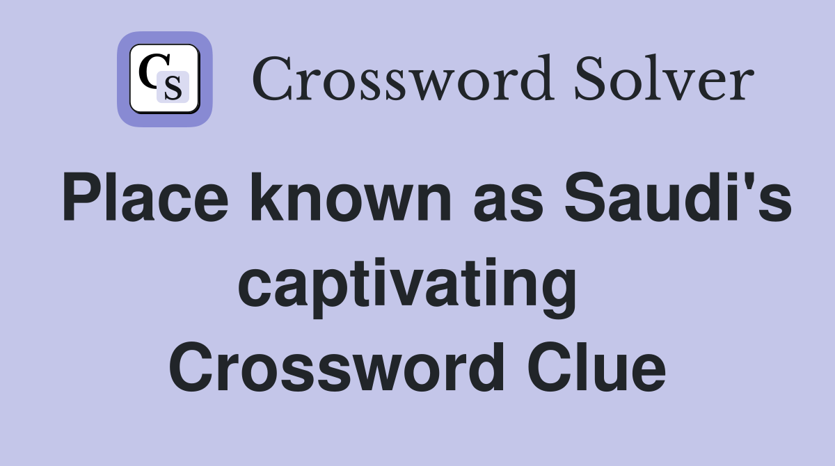 Place known as Saudi's captivating  Crossword Clue