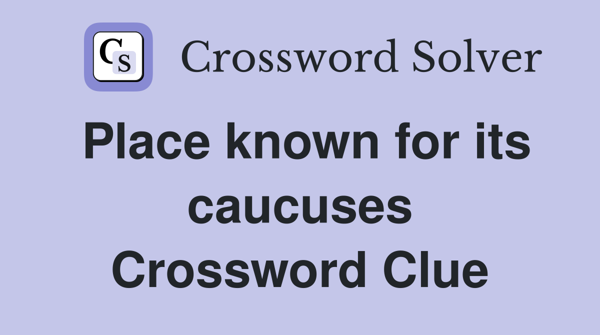 Place known for its caucuses Crossword Clue