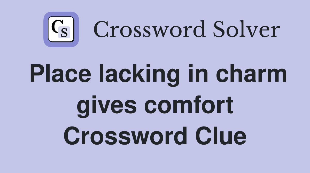 Place lacking in charm gives comfort Crossword Clue
