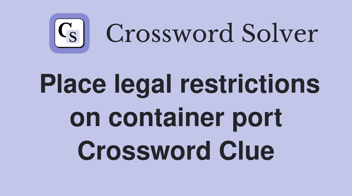 Place legal restrictions on container port Crossword Clue