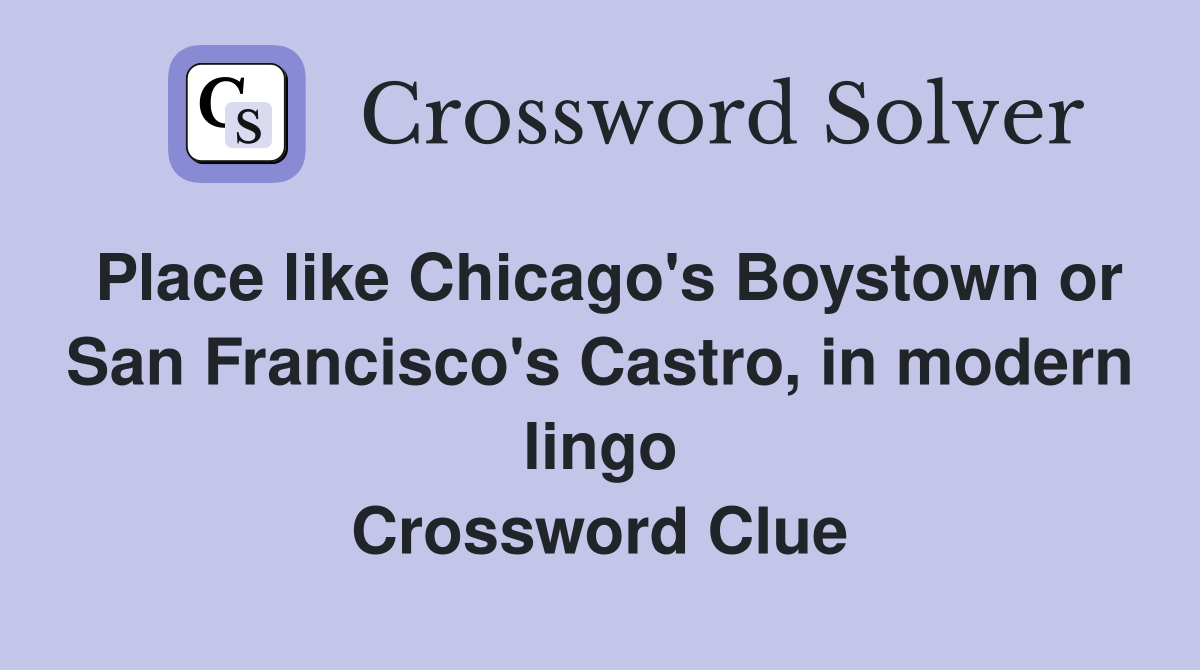 Place like Chicago's Boystown or San Francisco's Castro, in modern lingo Crossword Clue