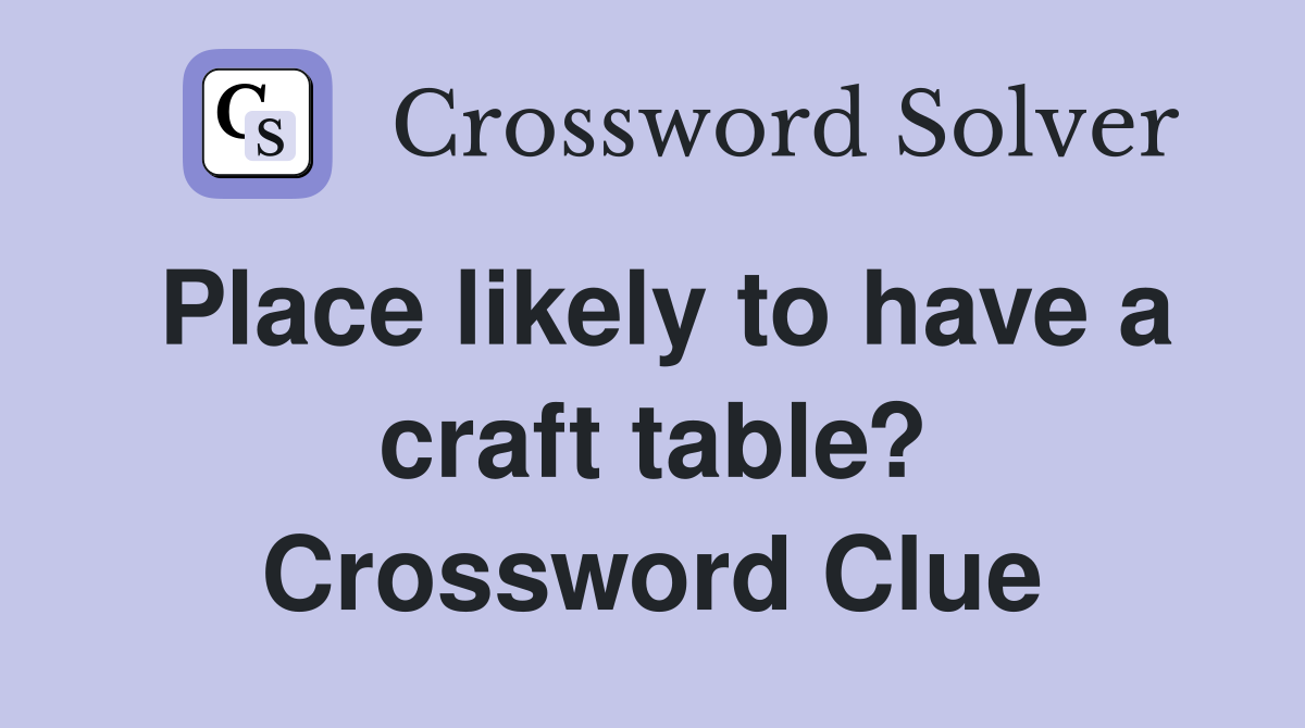 Place likely to have a craft table? Crossword Clue
