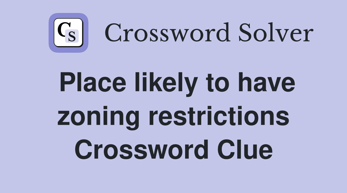 Place likely to have zoning restrictions Crossword Clue