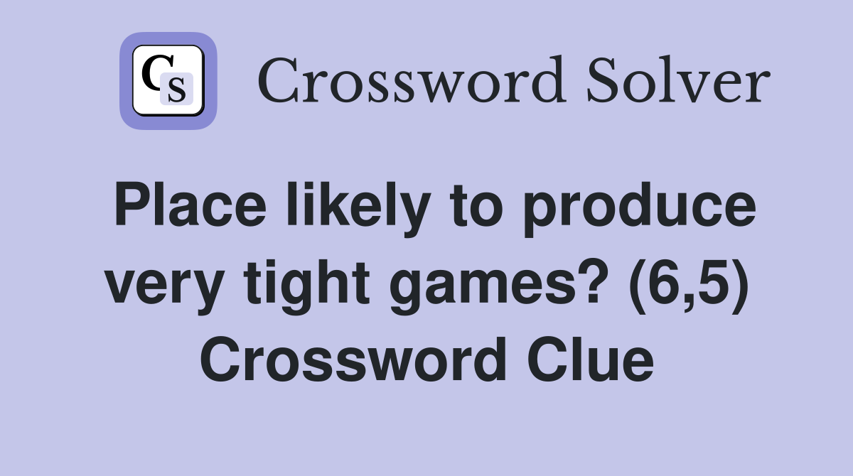 Place likely to produce very tight games? (6,5) Crossword Clue