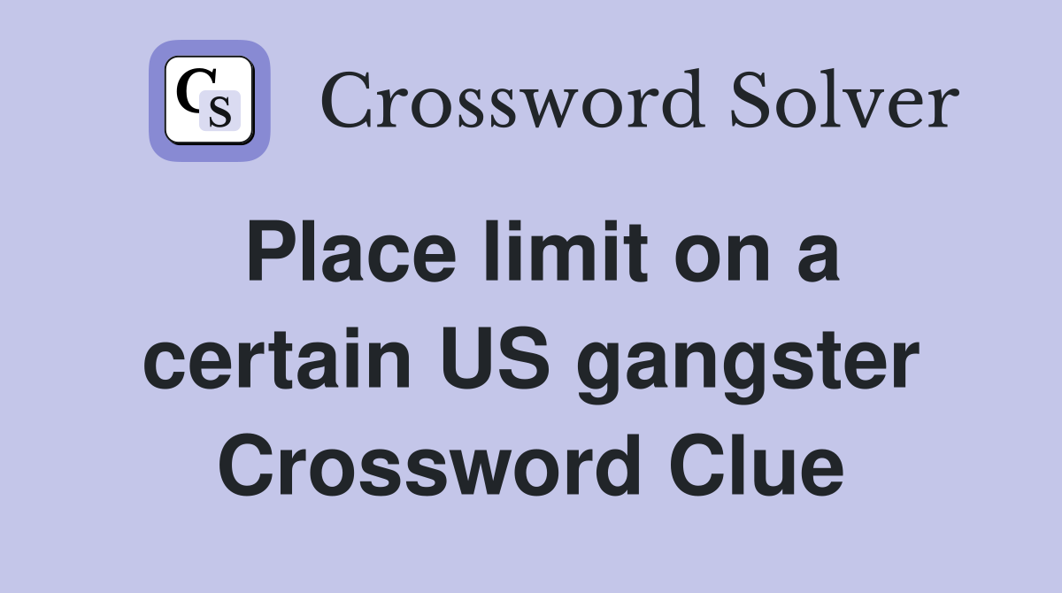 Place limit on a certain US gangster Crossword Clue