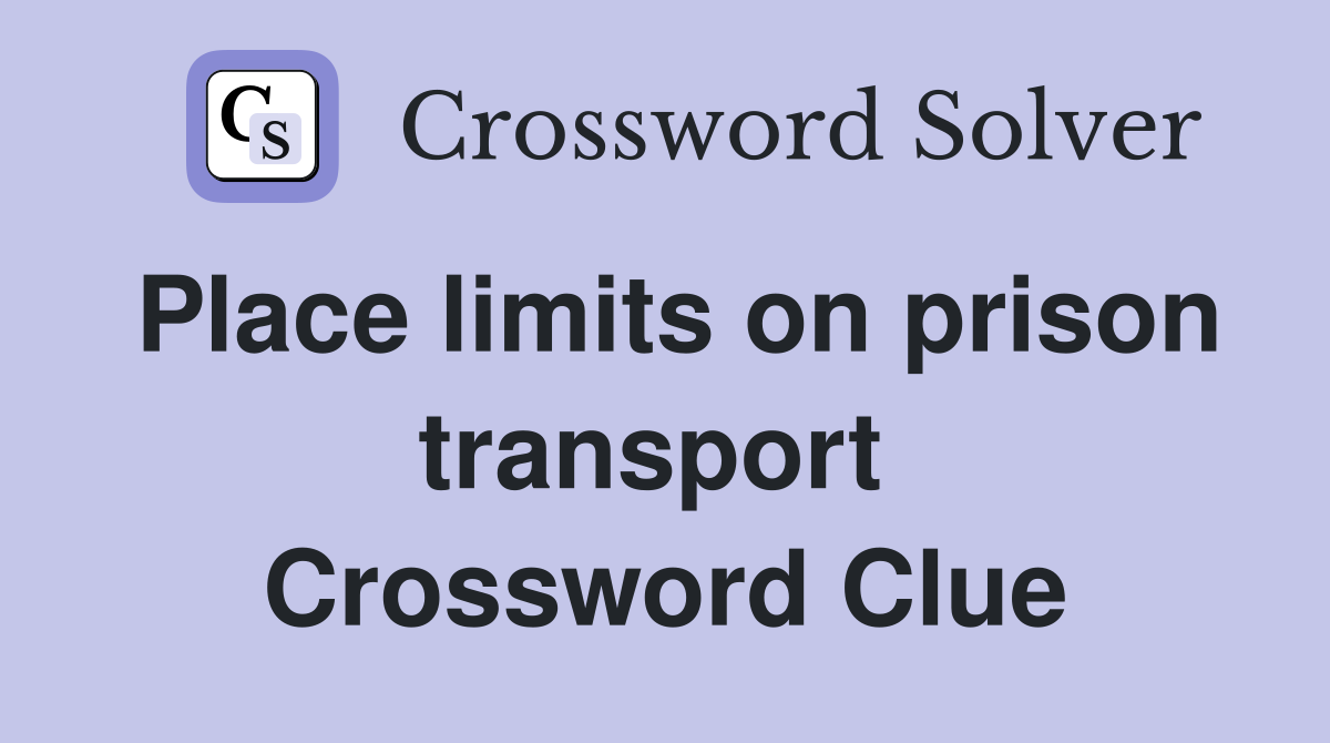 Place limits on prison transport  Crossword Clue
