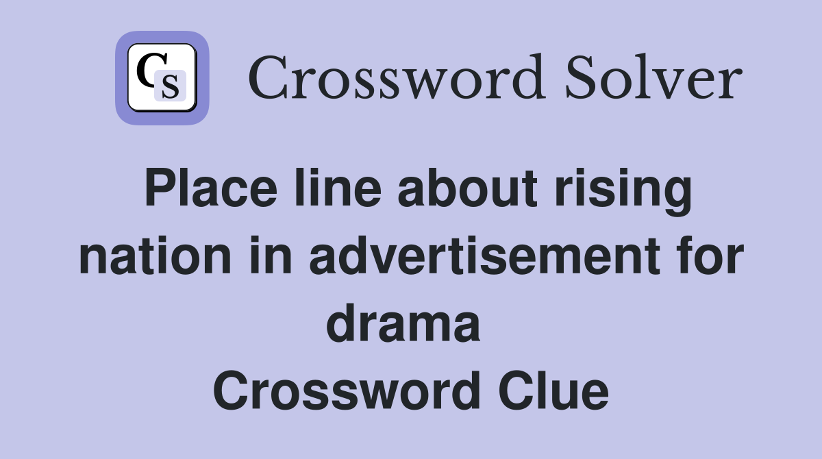 Place line about rising nation in advertisement for drama  Crossword Clue