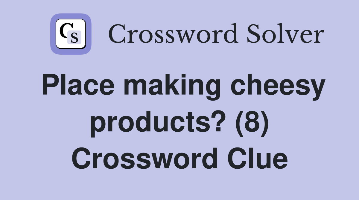 Place making cheesy products? (8) Crossword Clue