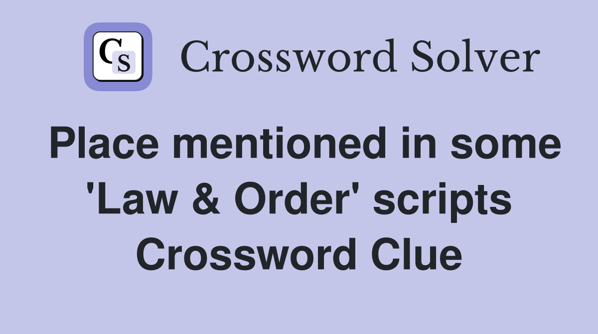 Place mentioned in some 'Law & Order' scripts Crossword Clue