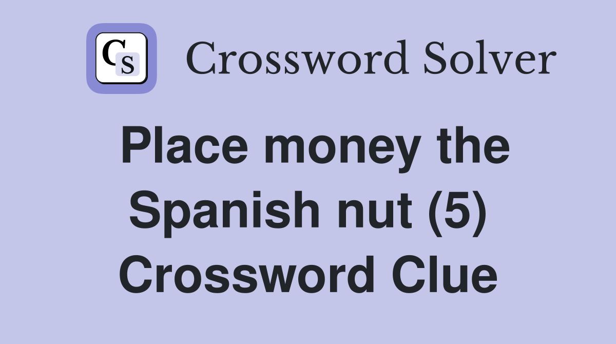Place money the Spanish nut (5) Crossword Clue