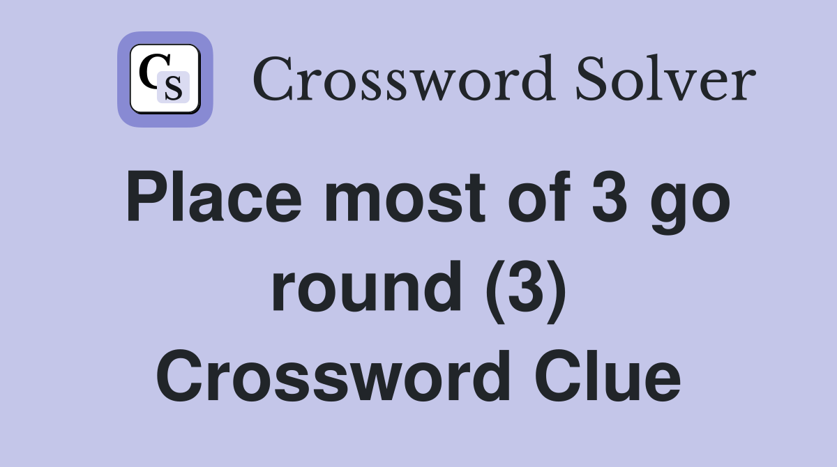 Place most of 3 go round (3) Crossword Clue