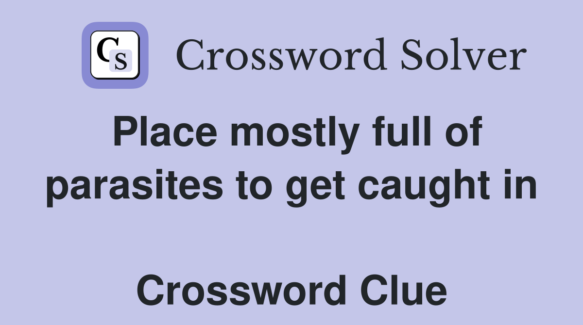 Place mostly full of parasites to get caught in  Crossword Clue