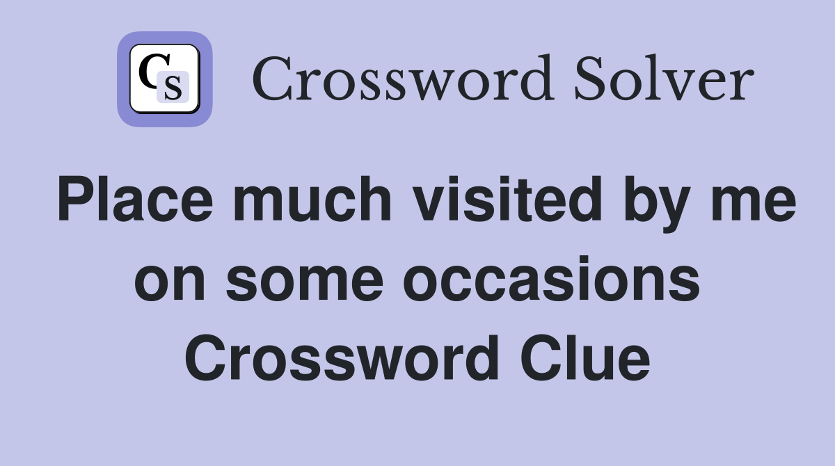 Place much visited by me on some occasions Crossword Clue