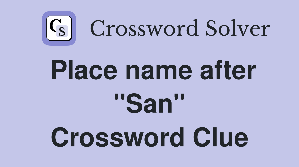 Place name after "San" Crossword Clue