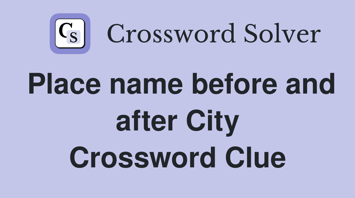 Place name before and after City Crossword Clue