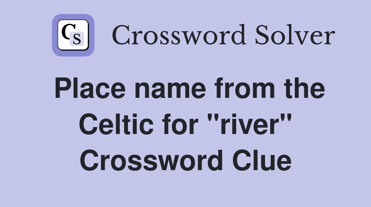 Place name from the Celtic for ''river'' Crossword Clue