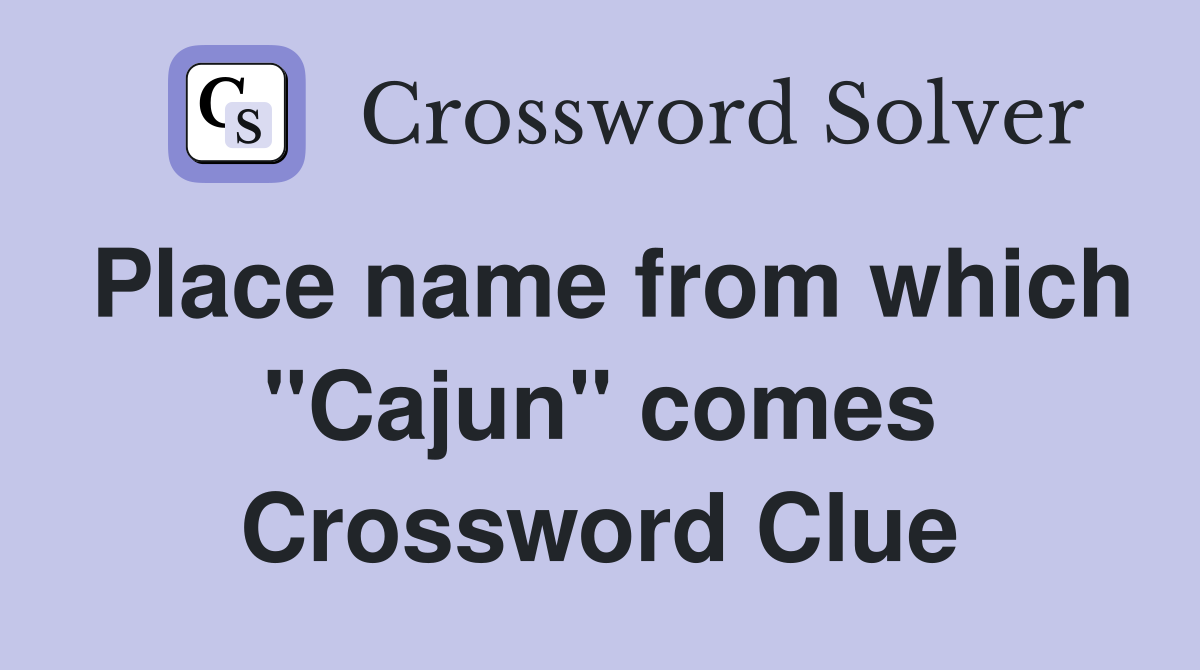 Place name from which "Cajun" comes Crossword Clue