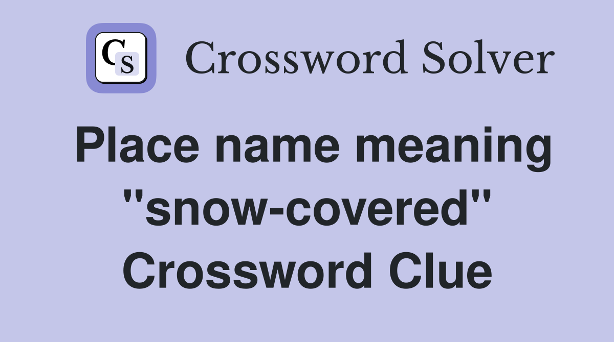 Place name meaning "snow-covered" Crossword Clue