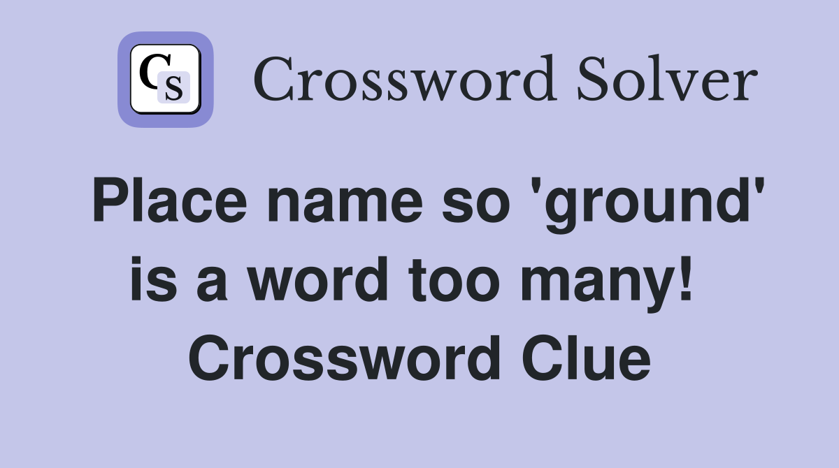 Place name so 'ground' is a word too many!  Crossword Clue